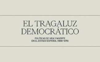 Exposición "El tragaluz democrático. Políticas de vida y muerte en el Estado español (1868-1975) Exposición "El tragaluz democrático. Políticas de vida y muerte en el Estado español (1868-1975)