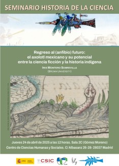 Seminario de Historia de la Ciencia: "Regreso al (anfibio) futuro: el axolotl mexicano y su potencial entre la ciencia ficción y la historia indígena" Seminario de Historia de la Ciencia: "Regreso al (anfibio) futuro: el axolotl mexicano y su potencial entre la ciencia ficción y la historia indígena"