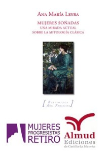 Presentación del libro "Mujeres soñadas. Una mirada actual sobre la mitología clásica", de Ana María Leyra Presentación del libro "Mujeres soñadas. Una mirada actual sobre la mitología clásica", de Ana María Leyra