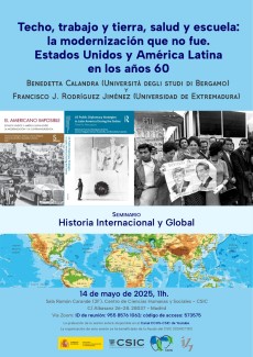 Seminario «Historia Internacional y Global»: "Techo, trabajo y tierra, salud y escuela: la modernización que no fue. Estados Unidos y América Latina en los años 60" Seminario «Historia Internacional y Global»: "Techo, trabajo y tierra, salud y escuela: la modernización que no fue. Estados Unidos y América Latina en los años 60"