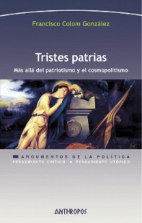 Cubierta del libro Presentación del libro "Tristes patrias. Más allá del patriotismo y el cosmopolitismo", de Francisco Colom (IFS-CSIC)